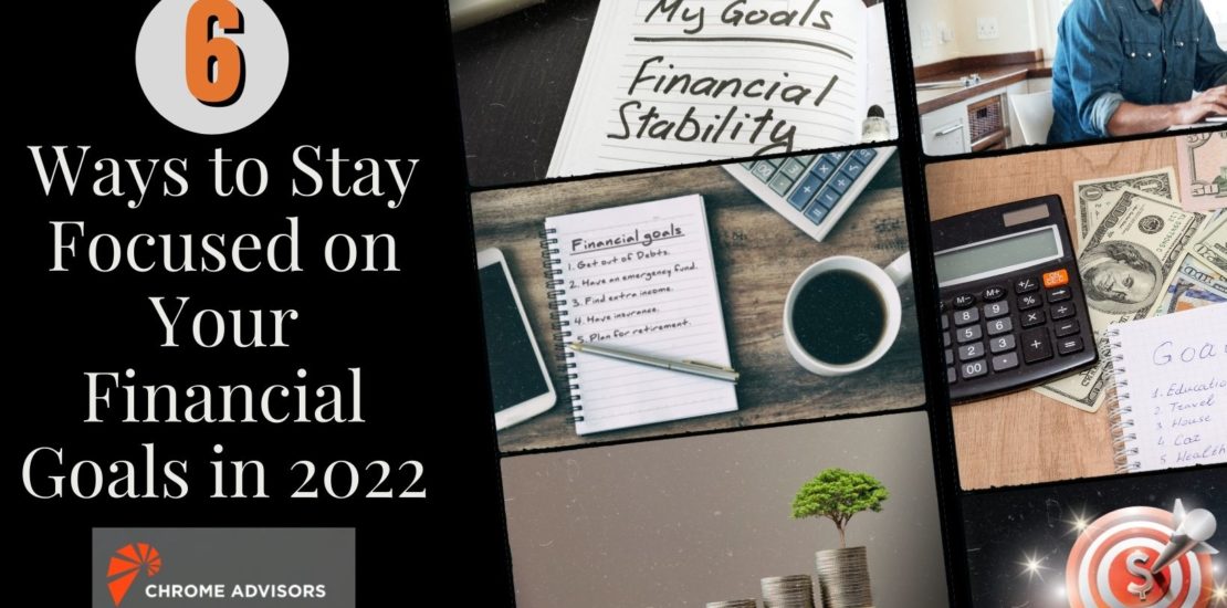 Ways to Stay Focused on Your Financial Goals in 2022